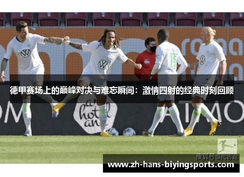 德甲赛场上的巅峰对决与难忘瞬间：激情四射的经典时刻回顾