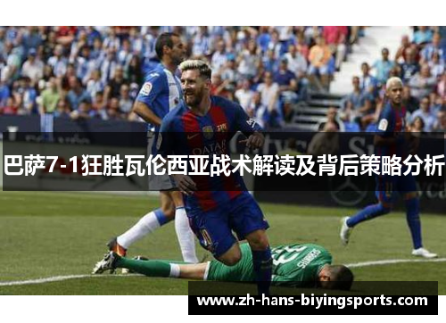 巴萨7-1狂胜瓦伦西亚战术解读及背后策略分析