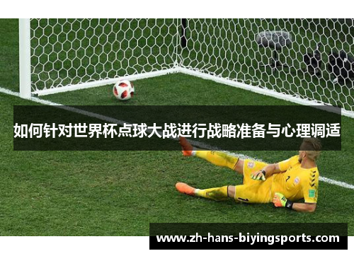 如何针对世界杯点球大战进行战略准备与心理调适