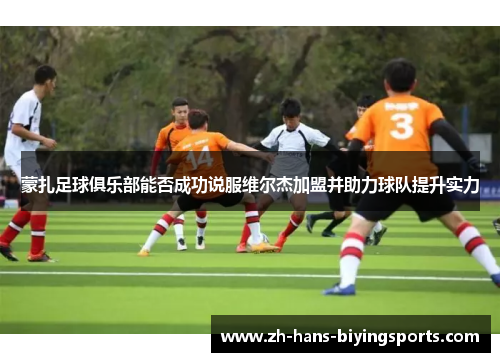 蒙扎足球俱乐部能否成功说服维尔杰加盟并助力球队提升实力