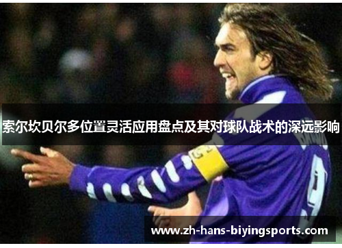 索尔坎贝尔多位置灵活应用盘点及其对球队战术的深远影响