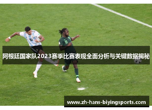 阿根廷国家队2023赛季比赛表现全面分析与关键数据揭秘