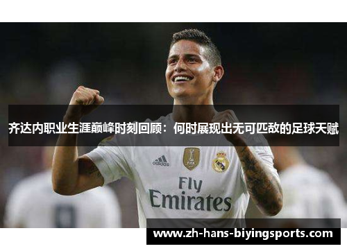 齐达内职业生涯巅峰时刻回顾：何时展现出无可匹敌的足球天赋