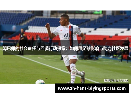 姆巴佩的社会责任与回馈行动探索：如何用足球影响与助力社区发展