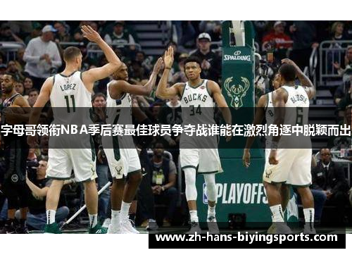 字母哥领衔NBA季后赛最佳球员争夺战谁能在激烈角逐中脱颖而出